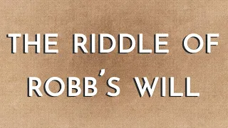 The Riddle of Robb's Will