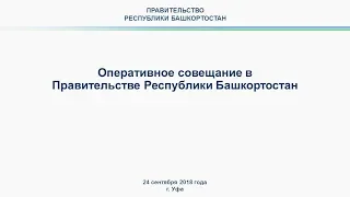 Оперативное совещание в Правительстве Республики Башкортостан: прямая трансляция 24 сентября 2018 г.