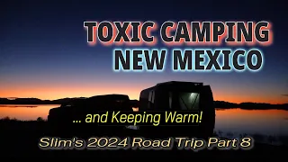 Toxic Camping New Mexico and Keeping Warm: Slim's 2024 Travels Pt 8