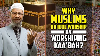 Why Muslims Do Idol Worship by Worshiping Kaabah? — Dr Zakir Naik