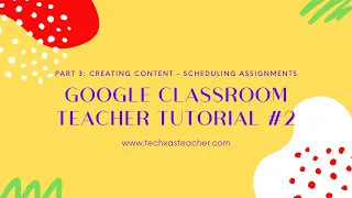 Google Classroom Teacher Tutorial #2 Creating Content Part 3: Scheduling Assignments