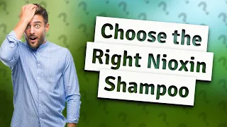 How Can I Choose the Right Nioxin Shampoo for My Needs?