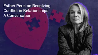 How to Resolve Conflict in Relationships: A Conversation with Esther Perel