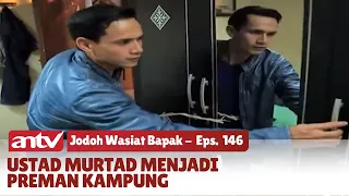 Siapa Sangka! Dulu Sebagai Ustad Kini Menjadi Preman | Jodoh Wasiat Bapak | Eps 146