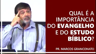 Qual é a importância do evangelho e do estudo bíblico? - Pr. Marcos Granconato