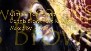Dennis Brown feat KSwaby - Gimme Your Lovin' - Mixed By KSwaby