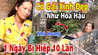 Cô Gái Xinh Đẹp 1 Ngày Bị 10 Tên Đè Trong Căn Nhà Hoang Khiến Ai Cũng Thương Xót