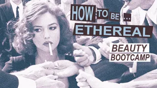 HOW TO BE ETHEREAL: Beauty Bootcamp