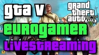 GTA V, Eurogamer and Livestreaming! (Grand Theft Auto 5 Gameplay)