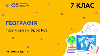 7 клас. Географія. Тихий океан.  Урок № 1 (Тиж.7:СР)