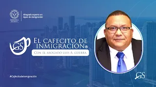 El Cafecito de Inmigracion con el Abogado Luis A. Guerra