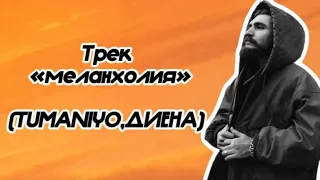 Трек-МЕЛАНХОЛИЯ(TumaniYO,Диена)