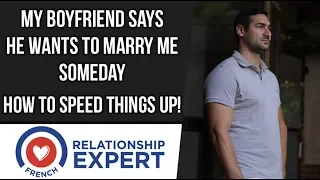 My boyfriend says he wants to marry me... someday | Here's how to speed things up!