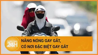 Thời tiết hôm nay 20/04: Tây Bắc Bộ, Trung Bộ nắng nóng gay gắt và đặc biệt gay gắt| Toàn cảnh 24h