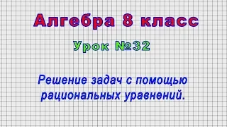 Алгебра 8 класс (Урок№32 - Решение задач с помощью рациональных уравнений.)