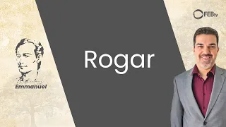 Rogar |  Reflexões com Emmanuel - Saulo Cesar