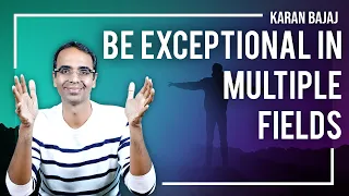 How to Become Exceptional in Multiple Fields? | Karan Bajaj