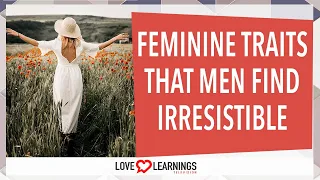 7 Feminine Traits That Men Find Irresistible