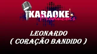 LEONARDO - CORAÇÃO BANDIDO ( KARAOKE )