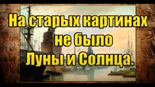 На старых картинах не было Луны и Солнца. (Л.Д.О. 180 ч.)