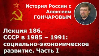 История России с Алексеем ГОНЧАРОВЫМ. Лекция 186. СССР в 1985-1991. Экономика. Часть I