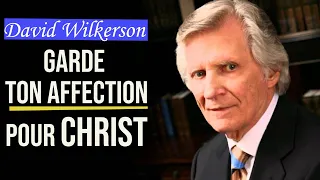 GARDE TON AFFECTION POUR CHRIST | David Wilkerson en français | Traduction Maryline Orcel