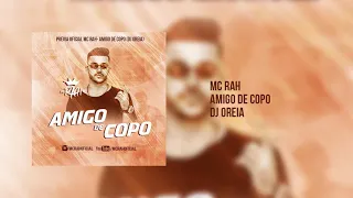 MC RAH - Amigo De Copo - Dj Oreia ( 2019 )