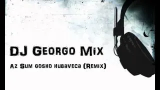 Dj Georgo Mix - Az sum Gosho hubaveca (Remix)