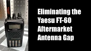 Eliminating the Yaesu FT-60 Aftermarket Antenna Gap