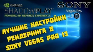 Лучшие настройки рендеринга в Sony Vegas Pro 13 | Shadowplay для записи