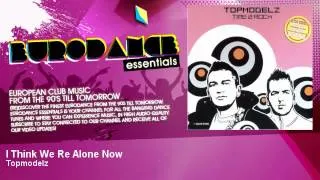 Topmodelz - I Think We Re Alone Now - Eurodance Essentials