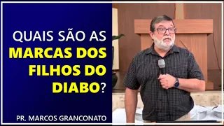 Quais são as marcas dos filhos do diabo? - Pr. Marcos Granconato