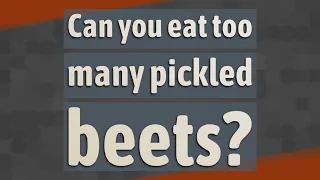 Can you eat too many pickled beets?