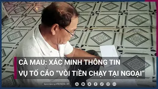 Cà Mau: Xác minh thông tin vụ tố cáo “vòi tiền chạy tại ngoại” | VTC Now