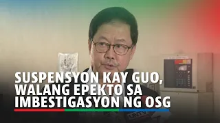 Pagsuspinde kay Bamban, Tarlac Mayor Alice Guo walang epekto sa imbestigasyon ng OSG