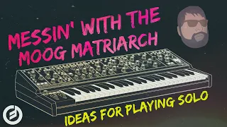 Messin' with the Moog Matriarch: Ideas for Playing Solo