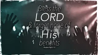 Bless the LORD & Forget None of His Benefits (Psalm 103:1-5)