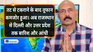 तट से टकराने के बाद तूफान कमजोर हुआ। अब राजस्थान से दिल्ली और उत्तर प्रदेश तक बारिश और आंधी