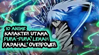 TIDAK INGIN SOMBONG!!  10 Anime Karakter utama pura - pura lemah padahal overpower