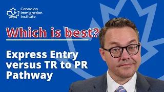 Express Entry versus TR to PR Pathway - Which one is the best?