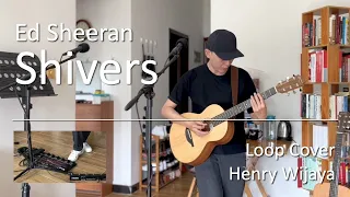 Shivers - Ed Sheeran (Loop Cover by Henry Wijaya NEW 2022)