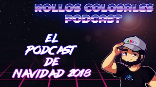 El Podcast Navideño 2018 | Rollos Colosales Podcast #46