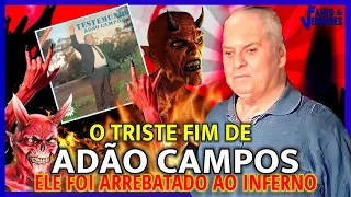 O triste fim de Adão Campos I Ele teve um arrebatamento !