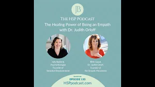 The Healing Power of Being an Empath with Dr. Judith Orloff on The HSP Podcast with Julie Bjelland