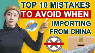 Top 10 Mistakes Newbies Make When Importing from China