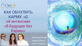 ч.2 ОБНУЛИТЬ КАРМУ- КАК? ОБ ИНТЕНСИВЕ "В БУДУЩЕЕ БЕЗ КАРМЫ"