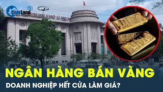 Ngân hàng tham gia bán vàng khiến hàng loạt ông lớn trong ngành toát mồ hôi hột