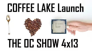 The OC Show 4x13 - Coffee Lake Launch i7-8700K, i5-8600K, i3-8350K