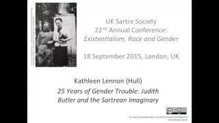 25 Years of Gender Trouble: Judith Butler and the Sartrean Imaginary. Kathleen Lennon (Hull)