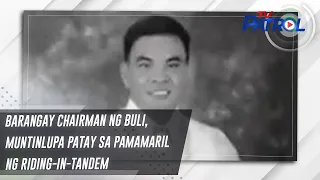 Barangay Chairman ng Buli, Muntinlupa patay sa pamamaril ng riding-in-tandem | TV Patrol